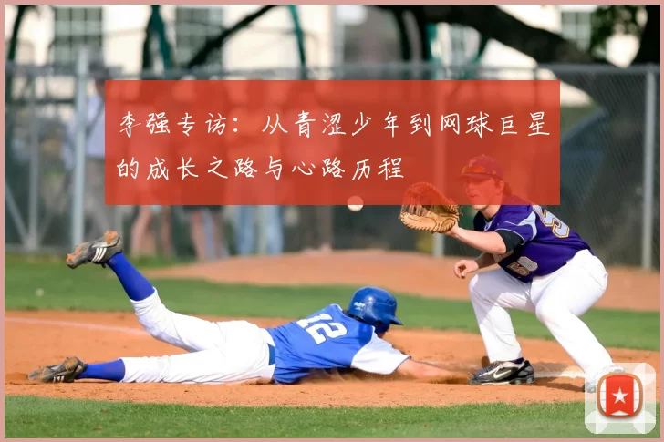 李强专访:从青涩少年到网球巨星的成长之路与心路历程