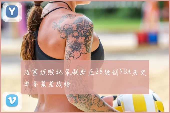活塞连败纪录刷新至28场创NBA历史单季最差战绩
