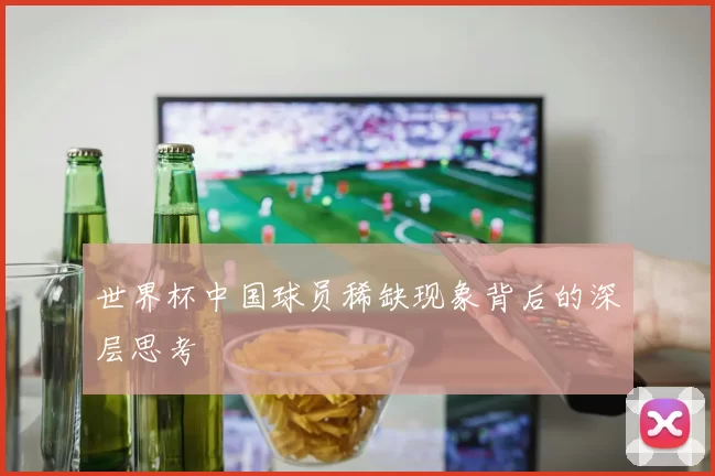 世界杯中国球员稀缺现象背后的深层思考
