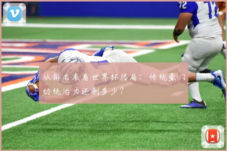 从排名表看世界杯格局:传统豪门的统治力还剩多少?