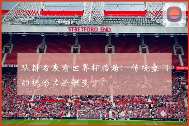 从排名表看世界杯格局：传统豪门的统治力还剩多少？