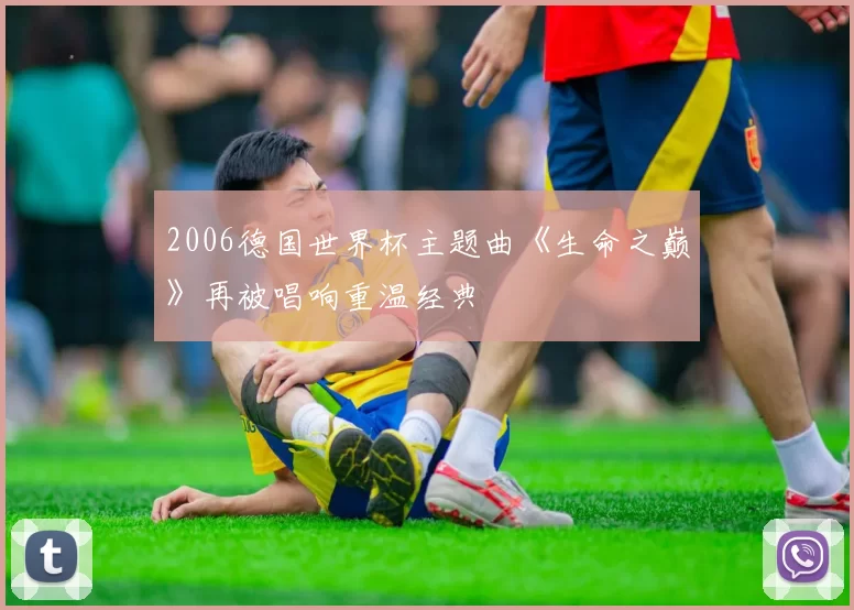 2006德国世界杯主题曲《生命之巅》再被唱响重温经典