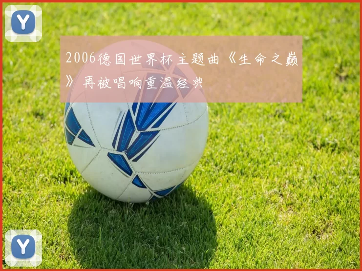 2006德国世界杯主题曲《生命之巅》再被唱响重温经典