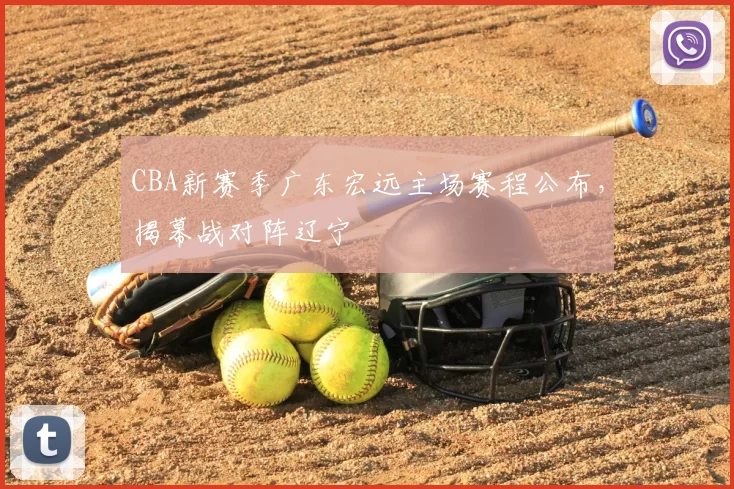 CBA新赛季广东宏远主场赛程公布，揭幕战对阵辽宁