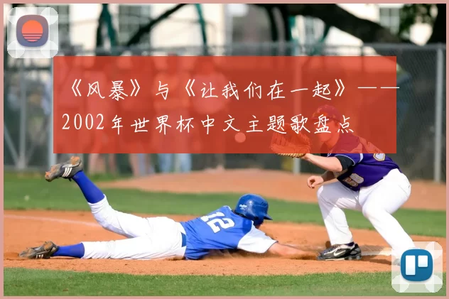 《风暴》与《让我们在一起》——2002年世界杯中文主题歌盘点