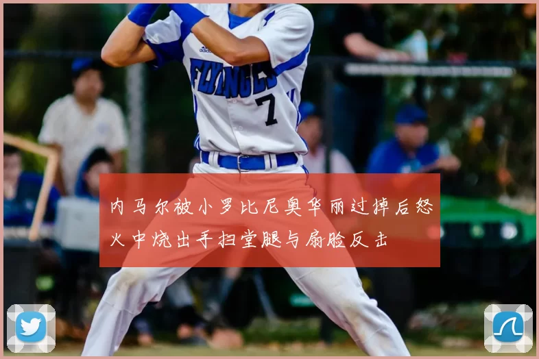 内马尔被小罗比尼奥华丽过掉后怒火中烧出手扫堂腿与扇脸反击