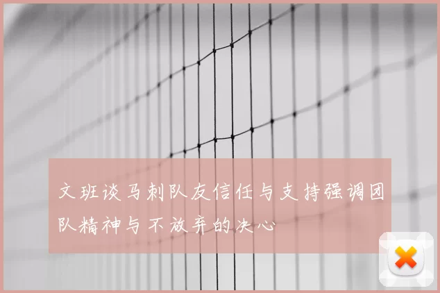 文班谈马刺队友信任与支持强调团队精神与不放弃的决心