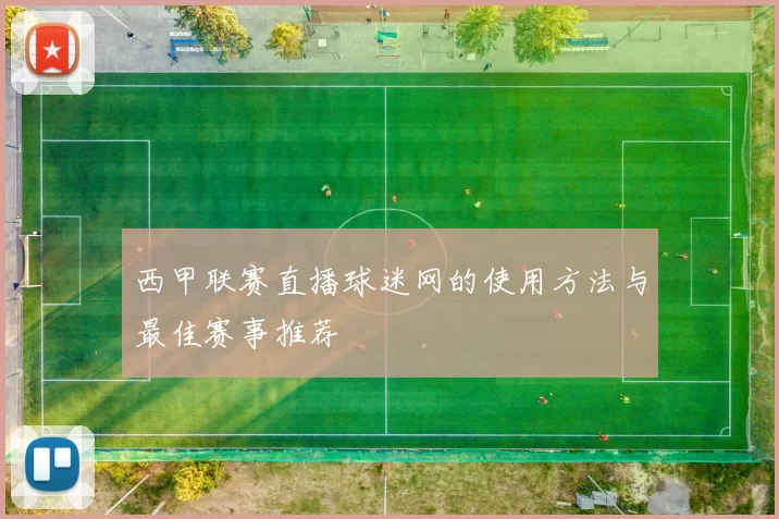 西甲联赛直播球迷网的使用方法与最佳赛事推荐